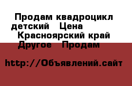 Продам квадроцикл детский › Цена ­ 7 000 - Красноярский край Другое » Продам   